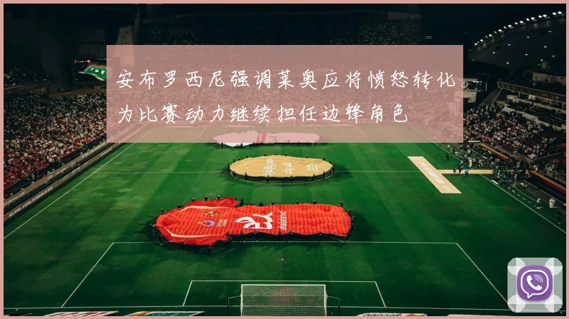 安布罗西尼强调莱奥应将愤怒转化为比赛动力继续担任边锋角色
